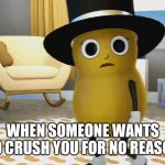 Seriously Twitter, CHILL OUT! #ProtectBabyNut #BabyNut | WHEN SOMEONE WANTS TO CRUSH YOU FOR NO REASON | image tagged in shocked baby mr peanut,baby mr peanut,mr peanut,planters,memes | made w/ Imgflip meme maker