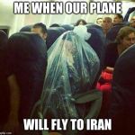 corona virus on plane | ME WHEN OUR PLANE; WILL FLY TO IRAN | image tagged in memes,plastic,iran | made w/ Imgflip meme maker