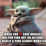 Surprised baby yoda | WHEN YOU ♥️ CHIX NUGGIES AND YOU FIND OUT ON INTERNET IT’S REALLY A PINK GLOBBY MONSTER!!! | image tagged in surprised baby yoda | made w/ Imgflip meme maker