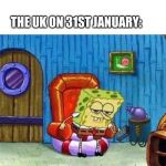 Spongebob head out | THE CORONAVIRUS: *REACHES THE EU*; THE UK ON 31ST JANUARY: | image tagged in spongebob head out | made w/ Imgflip meme maker