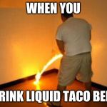 Peeing Fire | WHEN YOU; DRINK LIQUID TACO BELL | image tagged in peeing fire | made w/ Imgflip meme maker