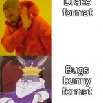 Bug bunny format | Drake format; Bugs bunny format | image tagged in bug bunny format | made w/ Imgflip meme maker