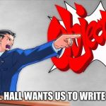Objection | WHEN MR. HALL WANTS US TO WRITE AN ESSAY | image tagged in objection | made w/ Imgflip meme maker