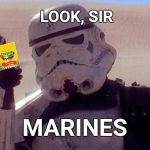 Look Sir Droids | LOOK, SIR; MARINES | image tagged in look sir droids | made w/ Imgflip meme maker