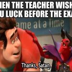 Thanks Satan | WHEN THE TEACHER WISHES YOU LUCK BEFORE THE EXAM | image tagged in thanks satan | made w/ Imgflip meme maker