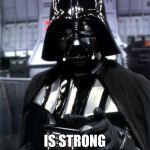 Darth Vader | THE DANK; IS STRONG WITH THIS MEME | image tagged in darth vader | made w/ Imgflip meme maker