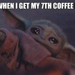 Reach baby today | ME WHEN I GET MY 7TH COFFEE FREE | image tagged in reach baby today | made w/ Imgflip meme maker