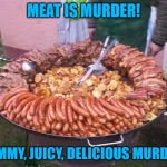 Bacon Meat Tray | MEAT IS MURDER! YUMMY, JUICY, DELICIOUS MURDER! | image tagged in bacon meat tray | made w/ Imgflip meme maker