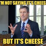 It's Cheese | I'M NOT SAYING IT'S CHEESE; BUT IT'S CHEESE | image tagged in it's cheese,memes,custom template,ancient aliens,cheese,aliens | made w/ Imgflip meme maker