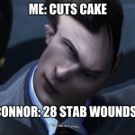 28 Stab Wounds | ME: CUTS CAKE; CONNOR: 28 STAB WOUNDS | image tagged in 28 stab wounds | made w/ Imgflip meme maker