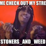 rick james | COME CHECK OUT MY STREAM; STONERS_AND_WEED | image tagged in rick james | made w/ Imgflip meme maker