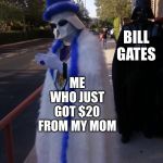 2 rich 4 u | BILL GATES; ME WHO JUST GOT $20 FROM MY MOM | image tagged in pimp vader,money | made w/ Imgflip meme maker