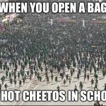 Crowd Rush | WHEN YOU OPEN A BAG; OF HOT CHEETOS IN SCHOOL | image tagged in crowd rush | made w/ Imgflip meme maker