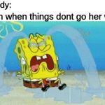 Spongebob crying | Nobody:; Karen when things dont go her way: | image tagged in spongebob crying | made w/ Imgflip meme maker