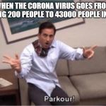 parkour! | WHEN THE CORONA VIRUS GOES FROM INFECTING 200 PEOPLE TO 43000 PEOPLE IN A WEEK | image tagged in parkour | made w/ Imgflip meme maker