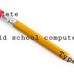 Pencil | Delete; Old school computer; Type | image tagged in pencil | made w/ Imgflip meme maker