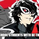 High School Students the New Law? | WILL HIGH SCHOOL STUDENTS WITH BE THE LAW THEN? | image tagged in persona,law | made w/ Imgflip meme maker