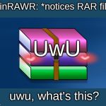 WinRAWR | WinRAWR: *notices RAR file*; UwU; uwu, what's this? | image tagged in winrar,owo,uwu,rawr,funny memes | made w/ Imgflip meme maker