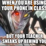 Sneaking Behind People | WHEN YOU ARE USING YOUR PHONE IN CLASS; BUT YOUR TEACHER SNEAKS UP BEHIND YOU | image tagged in sneaking behind people | made w/ Imgflip meme maker