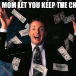 Oneueujed | WHEN MOM LET YOU KEEP THE CHANGE. | image tagged in memes,money man,when you realize,mom,change,funny | made w/ Imgflip meme maker