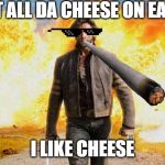 Wolverine walks away | I GOT ALL DA CHEESE ON EARTH; I LIKE CHEESE | image tagged in wolverine walks away | made w/ Imgflip meme maker