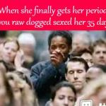 Will Smith Her Period After Raw Sex