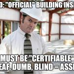 West Penn Building Code Official Requirements | WANTED: "OFFICIAL" BUILDING INSPECTOR; MUST BE "CERTIFIABLE" (DEAF, DUMB, BLIND = ASSET) | image tagged in west penn township building inspector,certifiable,code enforcement | made w/ Imgflip meme maker