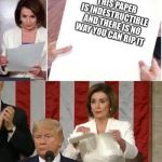 Nancy Pelosi tears speech | THIS PAPER IS INDESTRUCTIBLE AND THERE IS NO WAY YOU CAN RIP IT | image tagged in nancy pelosi tears speech | made w/ Imgflip meme maker