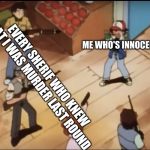 Reasons why people don't trust me in Murder Mystery | ME WHO'S INNOCENT; EVERY SHERIF WHO KNEW THAT I WAS MURDER LAST ROUND | image tagged in pokemon gun | made w/ Imgflip meme maker