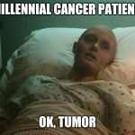 Malignant Millennial | MILLENNIAL CANCER PATIENT:; OK, TUMOR | image tagged in guardians cancer,ok boomer | made w/ Imgflip meme maker