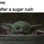 Baby Yoda smiling | me:; after a sugar rush | image tagged in baby yoda smiling | made w/ Imgflip meme maker
