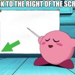 kirby sign | LOOK TO THE RIGHT OF THE SCREEN; THIS IS LEFT STUPID; NOW YA GOT IT | image tagged in kirby sign | made w/ Imgflip meme maker