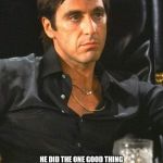Scarface | image tagged in tony montana,scarface meme,scarface,killed,facts | made w/ Imgflip meme maker