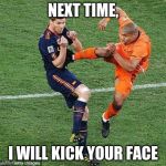 soccer | NEXT TIME, I WILL KICK YOUR FACE | image tagged in soccer | made w/ Imgflip meme maker
