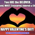 Valentine's gift | Dearly Loved, MOST Treasured, Adored & Cherrished; You ARE the BELOVED... HAPPY VALENTINE'S DAY! www.mandalahealingcenter.net | image tagged in valentine's gift | made w/ Imgflip meme maker