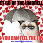 valentine | LET GO OF THE UMBRELLA; SO YOU CAN FEEL THE LOVE! www.mandalahealingcenter.net | image tagged in valentine | made w/ Imgflip meme maker