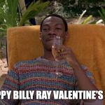 Valentines Day | HAPPY BILLY RAY VALENTINE'S DAY | image tagged in valentines day | made w/ Imgflip meme maker