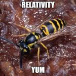 relativity (yummy) | RELATIVITY; YUM | image tagged in relativity yummy | made w/ Imgflip meme maker