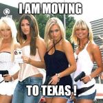Texas Gals | I AM MOVING; TO TEXAS ! | image tagged in vince vance | made w/ Imgflip meme maker