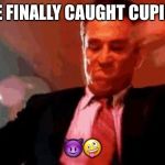 Cupid’s last moment | WE FINALLY CAUGHT CUPID... 😈🤪 | image tagged in cupids last moment | made w/ Imgflip meme maker