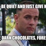 Life is like a box of chocolates... | OH BE QUIET AND JUST GIVE ME; THE DARN CHOCOLATES, FOREST! | image tagged in life is like a box of chocolates | made w/ Imgflip meme maker