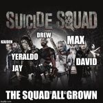 Suicide Squad | KAIDEN THE SQUAD ALL GROWN DREW JAY YERALDO MAX DAVID | image tagged in suicide squad | made w/ Imgflip meme maker