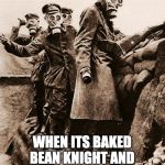 Warfare | WHEN ITS BAKED BEAN KNIGHT AND KROPP EATS ALL THE BEANS | image tagged in warfare | made w/ Imgflip meme maker