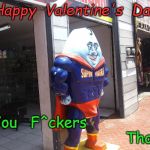 Thoth al Khem | Happy  Valentine's  Day; You   F^ckers                                                 Thoth | image tagged in thoth al khem | made w/ Imgflip meme maker