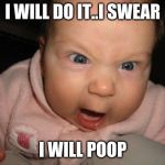 mad baby | I WILL DO IT..I SWEAR; I WILL POOP | image tagged in mad baby | made w/ Imgflip meme maker