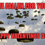 U.S. Army Paratroopers | I'VE FALLEN FOR YOU! HAPPY VALENTINES DAY | image tagged in us army paratroopers | made w/ Imgflip meme maker