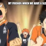 Haikyuu template | MY FRIENDS WHEN WE HAVE A SLEEPOVER:; ME: | image tagged in haikyuu template | made w/ Imgflip meme maker