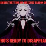 Rwby Salem | "OH OZPIN, REMEMBER THAT TIME WE WATCHED SEASON ONE OF RE;ZERO."; "WHO'S READY TO DISAPPEAR?" | image tagged in rwby salem | made w/ Imgflip meme maker