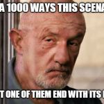 Mike Ehrmantraut | I CAN SEE A 1000 WAYS THIS SCENARIO ENDS; AND NOT NOT ONE OF THEM END WITH ITS MILLER TIME | image tagged in mike ehrmantraut | made w/ Imgflip meme maker