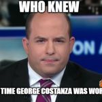 CONSTANZA DOPPELGANGER | WHO KNEW; THAT ALL THIS TIME GEORGE COSTANZA WAS WORKING AT CNN | image tagged in brian stelter,yep | made w/ Imgflip meme maker